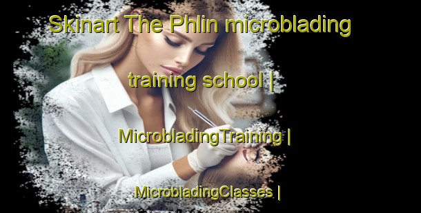Skinart The Phlin microblading training school | MicrobladingTraining | MicrobladingClasses | SkinartTraining-France